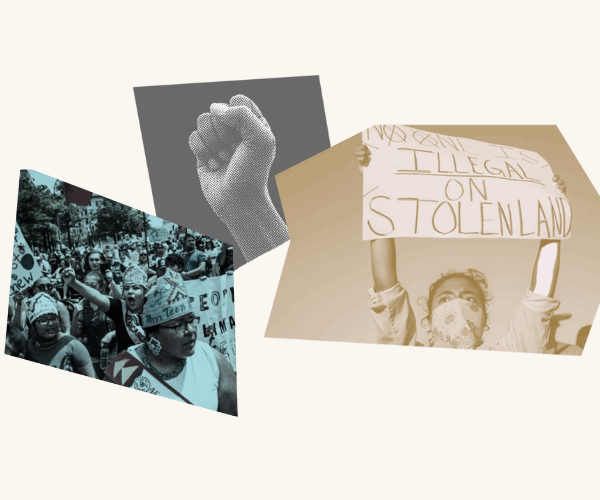 Photo collage with images of protestors, a raised fist and a person holding a sign that says "No one is illegal on stolen land"
