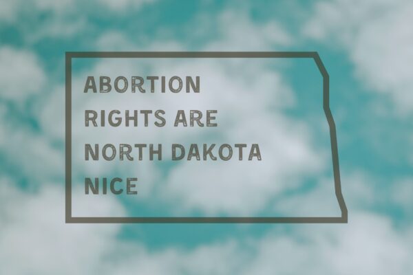 Abortion Rights are North Dakota Nice