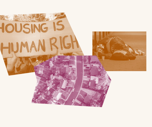 Photo collage with a protester holding a sign that says "Housing is a Human Right," an aerial shot of a housing development and an unhoused person laying on the ground