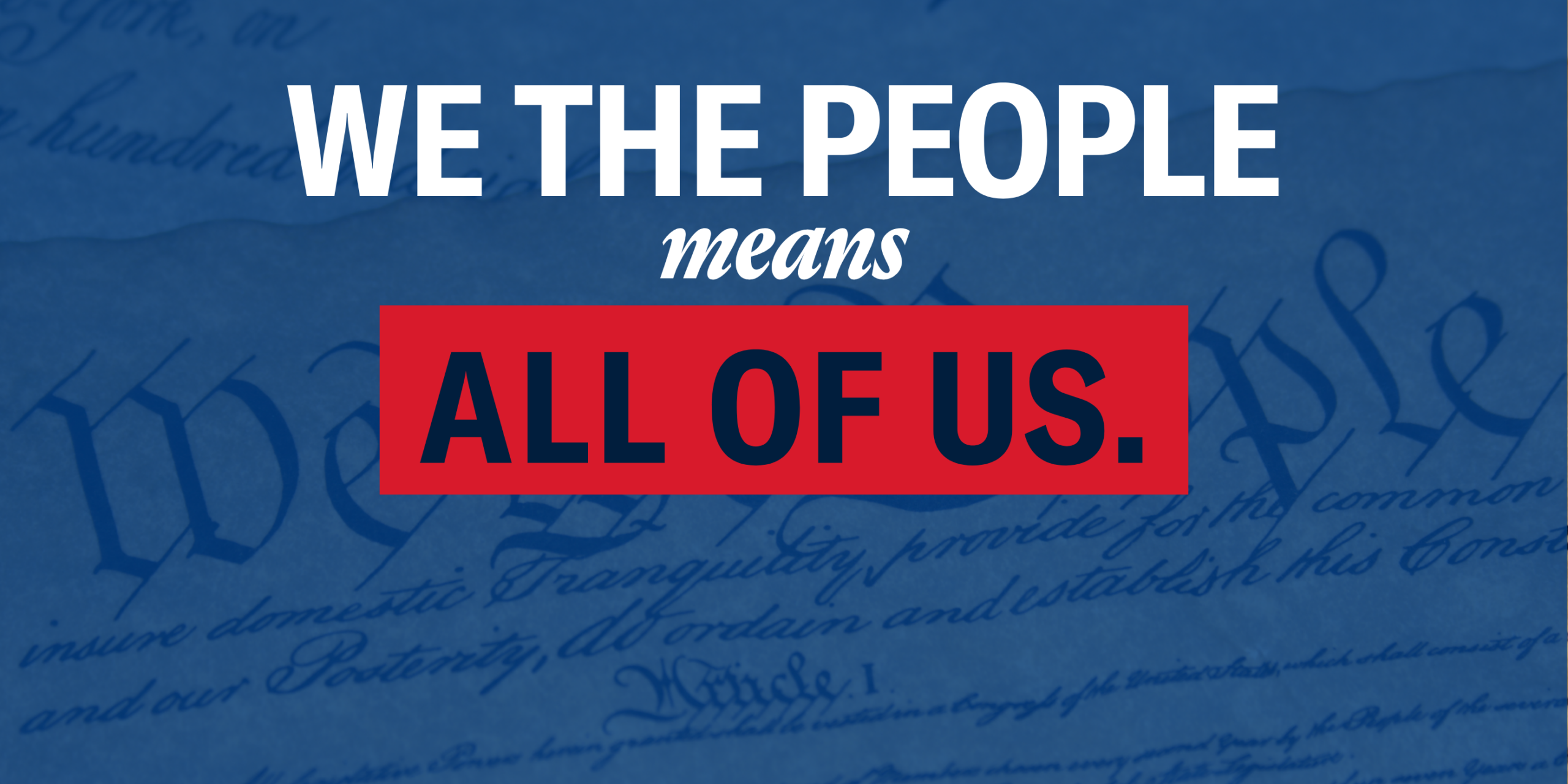 An image of the U.S. Constitution with a blue hue and text that reads "We the people means all of us."